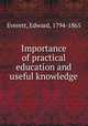 Importance of practical education and useful knowledge, Everett, Edward, 1794-1865 