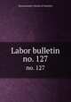 Labor bulletin. no. 127, Massachusetts. Bureau of Statistics 