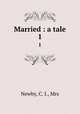 Married : a tale. 1, Newby, C. J., Mrs 