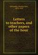 Letters to teachers, and other papers of the hour, Alexander, Hartley Burr, 1873-1939 