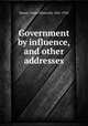 Government by influence, and other addresses, Brown, Elmer Ellsworth, 1861-1934 