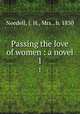Passing the love of women : a novel. 1, Needell, J. H., Mrs., b. 1830 