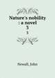 Nature`s nobility : a novel. 3, Newall, John 