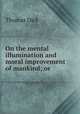 On the mental illumination and moral improvement of mankind; or, Dick Thomas 