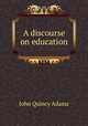 A discourse on education, Adams John Quincy 