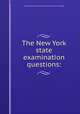 The New York state examination questions:, New York (State) Dept. of public instruction. [from old catalog] 
