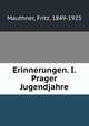 Erinnerungen. I. Prager Jugendjahre, Mauthner, Fritz, 1849-1923 