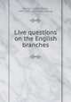 Live questions on the English branches, Spiegel, J[acob] R[au], 1847-1903. [from old catalog] 
