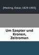Um Szepter und Kronen, Zeitroman, [Meding, Oskar, 1829-1903] 