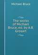 The works of Michael Bruce, ed. by A.B. Grosart, Michael Bruce 