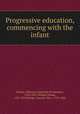 Progressive education, commencing with the infant, Necker, Albertine Adrienne de Saussure, 1766-1841,Willard, Emma, 1787-1870,Phelps, Lincoln, Mrs., 1793-1884 