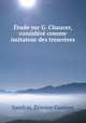 tude sur G. Chaucer, considr comme imitateur des trouvres, 