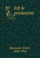Job le prdestin, Baumann, Emile, 1868-1942 