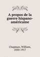 A propos de la guerre hispano-amricaine, Chapman, William, 1850-1917 
