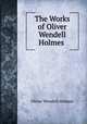 The Works of Oliver Wendell Holmes ., Oliver Wendell Holmes 