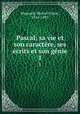 Pascal; sa vie et son caractre, ses crits et son gnie. 1, Maynard, Michel Ulysse, 1814-1893 