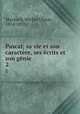 Pascal; sa vie et son caractre, ses crits et son gnie. 2, Maynard, Michel Ulysse, 1814-1893 