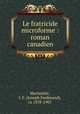 Le fratricide microforme : roman canadien, Morissette, J. F. (Joseph Ferdinand), ca 1858-1901 