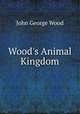 Wood`s Animal Kingdom, Wood, J. G. (John George), 1827-1889 