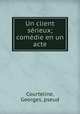 Un client srieux; comdie en un acte, Courteline, Georges, pseud 