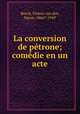 La conversion de ptrone; comdie en un acte, Bosch, Firmin van den, baron, 1866?-1949 