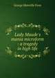 Lady Maude`s mania microform : a tragedy in high life, Fenn George Manville 
