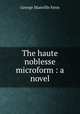 The haute noblesse microform : a novel, Fenn George Manville 