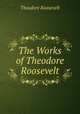 The Works of Theodore Roosevelt, Theodore Roosevelt 