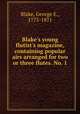 Blake`s young flutist`s magazine, containing popular airs arranged for two or three flutes. No. 1, Blake, George E., 1775-1871 