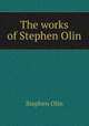 The works of Stephen Olin, Stephen Olin 