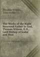 The Works of the Right Reverend Father in God, Thomas Wilson, D.D., Lord Bishop of Sodor and Man, Thomas Wilson, John Keble 