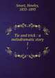 Tie and trick : a melodramatic story. 1, Smart, Hawley, 1833-1893 