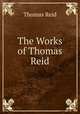 The Works of Thomas Reid, Reid, Thomas 