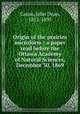 Origin of the prairies microform : a paper read before the Ottawa Academy of Natural Sciences, December 30, 1869, Caton, John Dean, 1812-1895 
