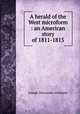 A herald of the West microform : an American story of 1811-1815, Altsheler Joseph A 