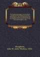 The Houghton genealogy : the descendants of Ralph and John Houghton of Lancaster, Massachusetts; with an introduction giving the Houghton families in England from the time of William the Conqueror, 1065, to Lord Henry Bold Houghton, 1848, Houghton, John W. (John Wesley), 1834- 