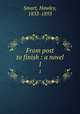 From post to finish : a novel. 1, Smart, Hawley, 1833-1893 
