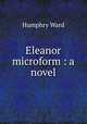 Eleanor microform : a novel, Mrs. Humphry Ward 