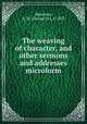 The weaving of character, and other sermons and addresses microform, Meacham, G. M. (George M.), b. 1833 
