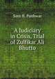 A Judiciary in Crisis, Trial of Zulfikar Ali Bhutto, Sani H. Panhwar 