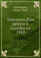 Souvenirs d`un plerin Lourdes en 1910, Castonguay, Alfred, 1860- 