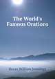 The World`s Famous Orations., Bryan William Jennings 