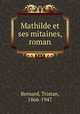 Mathilde et ses mitaines, roman, Bernard, Tristan, 1866-1947 
