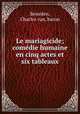 Le mariagicide; comdie humaine en cinq actes et six tableaux, Beneden, Charles van, baron 