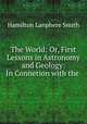 The World: Or, First Lessons in Astronomy and Geology: In Connetion with the ., Hamilton Lanphere Smith 