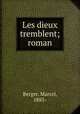 Les dieux tremblent; roman, Berger, Marcel, 1885- 