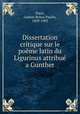 Dissertation critique sur le pome latin du Ligurinus attribu a Gunther, Paris, Gaston Bruno Paulin, 1839-1903 