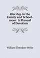 Worship in the Family and School-room: A Manual of Devotion, William Theodore Wylie 