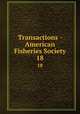 Transactions - American Fisheries Society. 18, American Fisheries Society,American Fisheries Society. Minutes of the annual meeting,American Fisheries Society. Proceedings of the annual meeting 