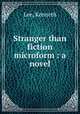 Stranger than fiction microform : a novel, Lee, Kenneth 